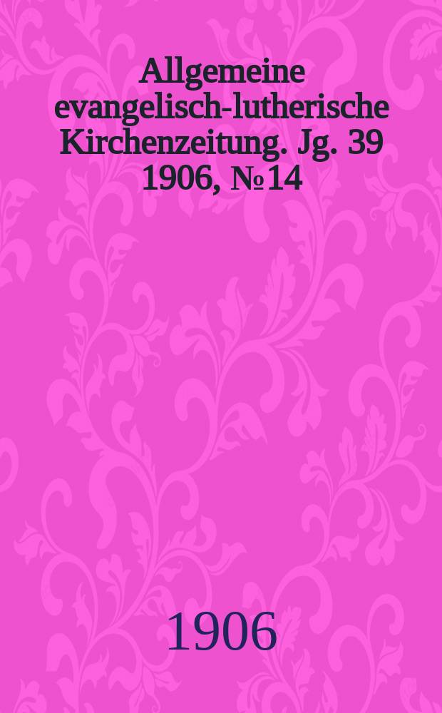 Allgemeine evangelisch-lutherische Kirchenzeitung. Jg. 39 1906, № 14