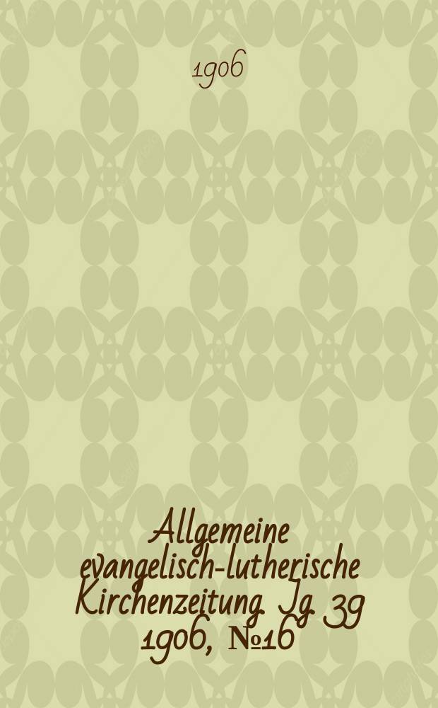 Allgemeine evangelisch-lutherische Kirchenzeitung. Jg. 39 1906, № 16