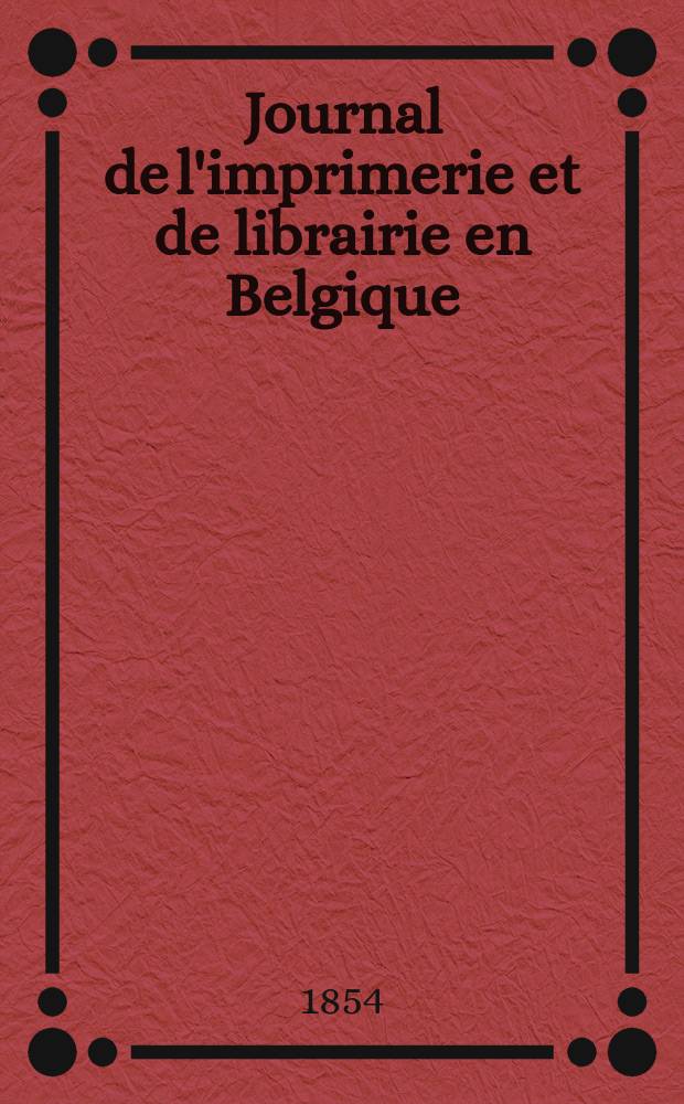 Journal de l'imprimerie et de librairie en Belgique : livres, estampes, œuvres de musique, cartes et plans. A. 1 1854, № 2