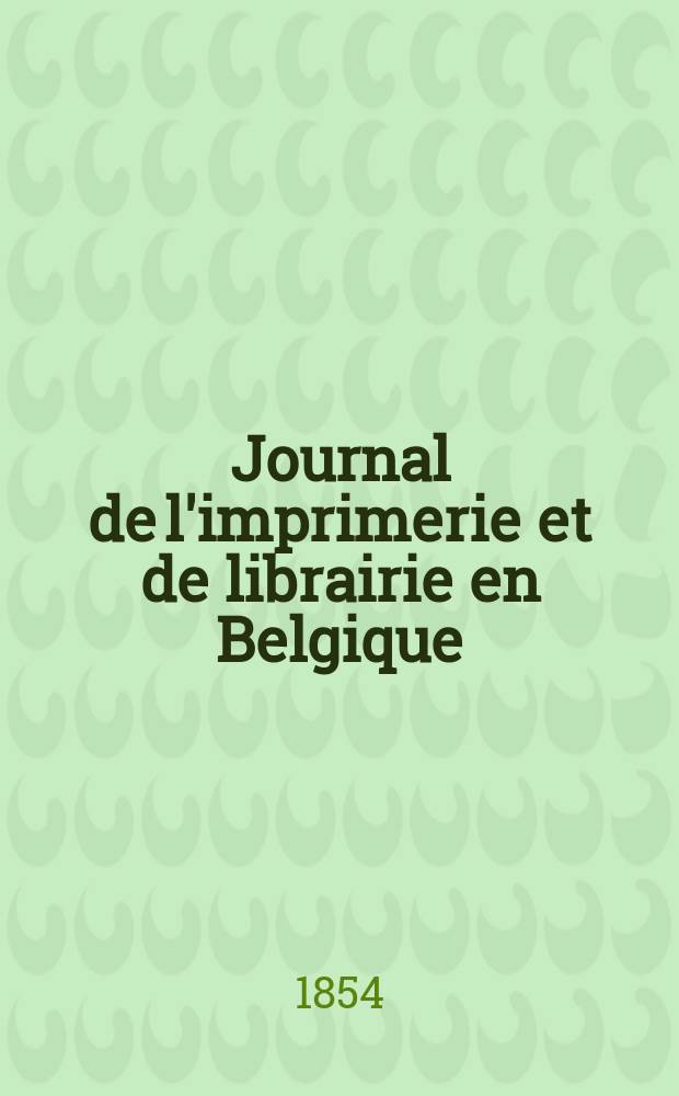 Journal de l'imprimerie et de librairie en Belgique : livres, estampes, œuvres de musique, cartes et plans. A. 1 1854, № 7