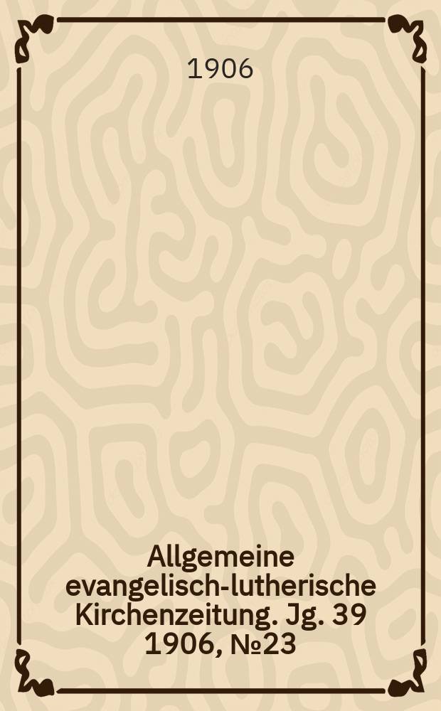 Allgemeine evangelisch-lutherische Kirchenzeitung. Jg. 39 1906, № 23
