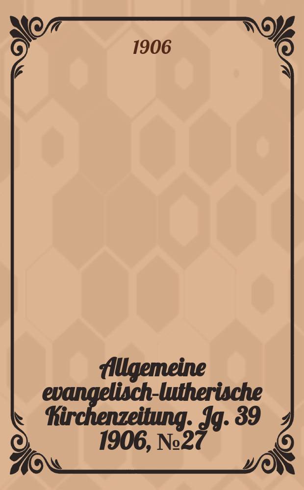 Allgemeine evangelisch-lutherische Kirchenzeitung. Jg. 39 1906, № 27