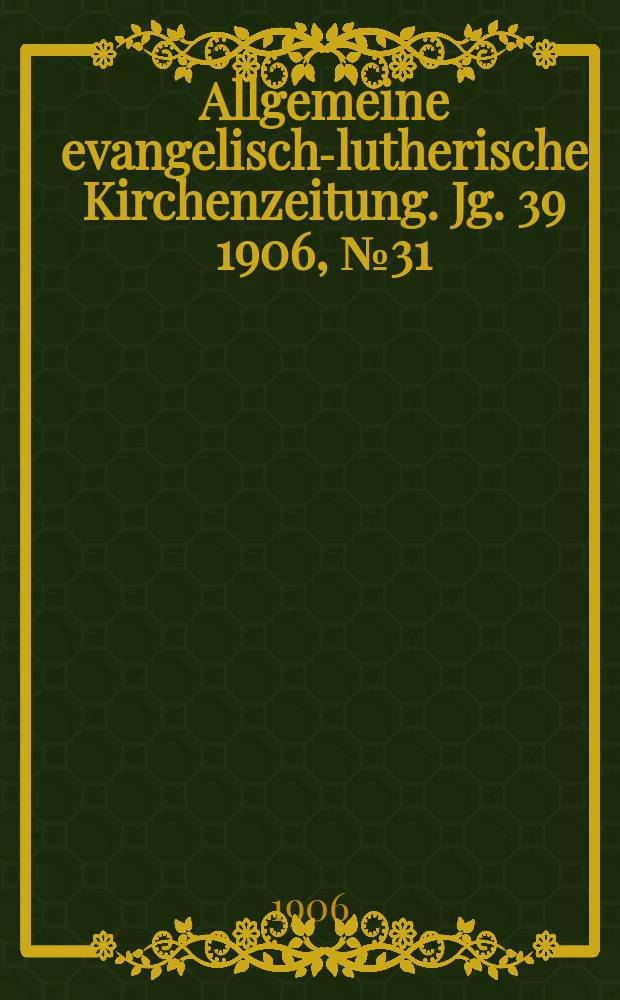 Allgemeine evangelisch-lutherische Kirchenzeitung. Jg. 39 1906, № 31