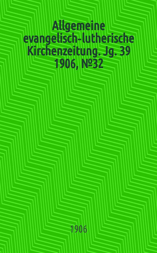 Allgemeine evangelisch-lutherische Kirchenzeitung. Jg. 39 1906, № 32