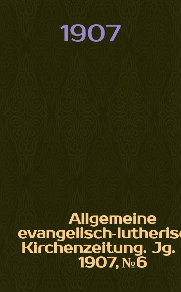 Allgemeine evangelisch-lutherische Kirchenzeitung. Jg. 40 1907, № 6