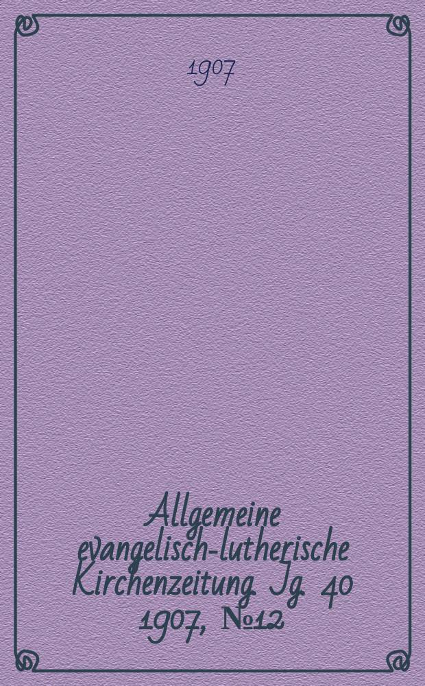 Allgemeine evangelisch-lutherische Kirchenzeitung. Jg. 40 1907, № 12