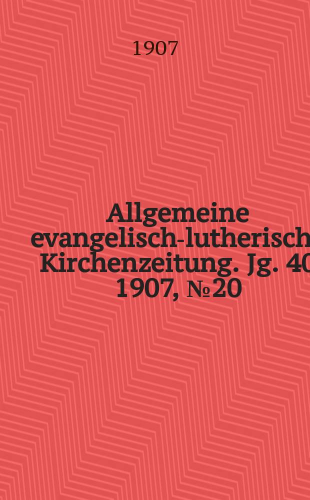 Allgemeine evangelisch-lutherische Kirchenzeitung. Jg. 40 1907, № 20
