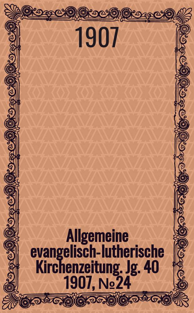 Allgemeine evangelisch-lutherische Kirchenzeitung. Jg. 40 1907, № 24