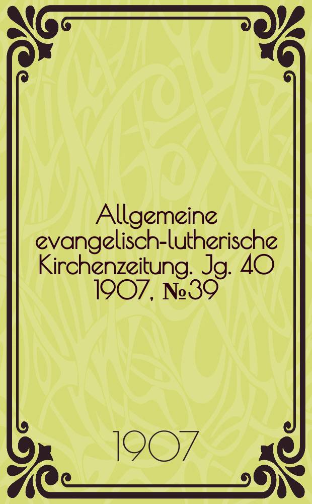 Allgemeine evangelisch-lutherische Kirchenzeitung. Jg. 40 1907, № 39
