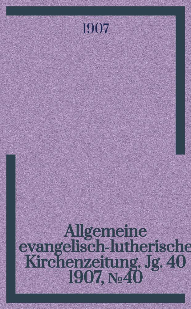 Allgemeine evangelisch-lutherische Kirchenzeitung. Jg. 40 1907, № 40
