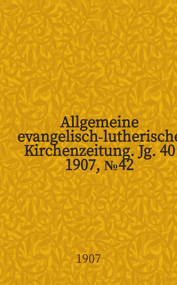 Allgemeine evangelisch-lutherische Kirchenzeitung. Jg. 40 1907, № 42