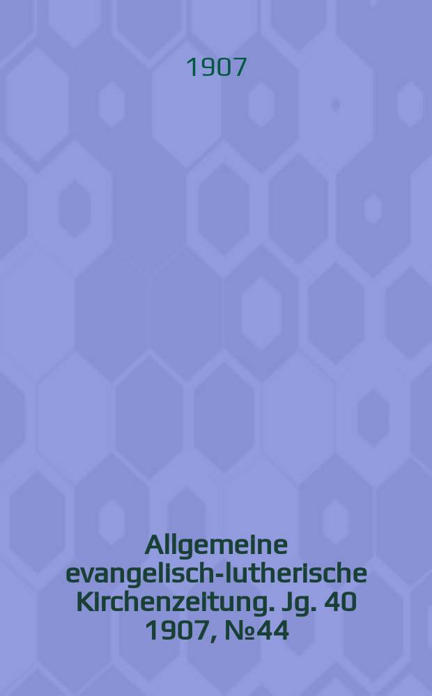 Allgemeine evangelisch-lutherische Kirchenzeitung. Jg. 40 1907, № 44