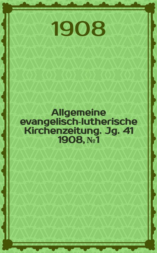 Allgemeine evangelisch-lutherische Kirchenzeitung. Jg. 41 1908, № 1
