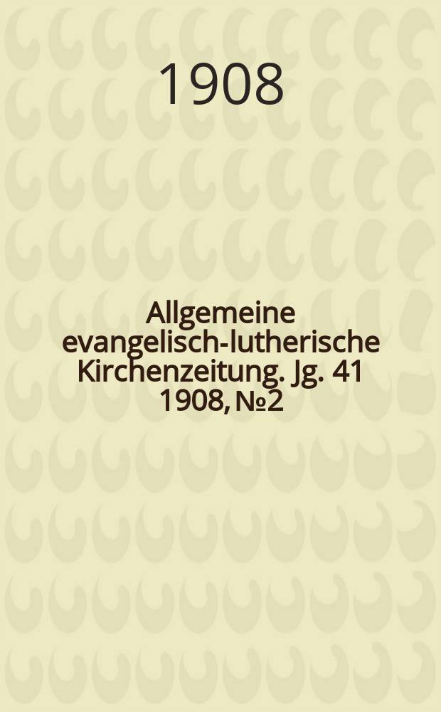 Allgemeine evangelisch-lutherische Kirchenzeitung. Jg. 41 1908, № 2