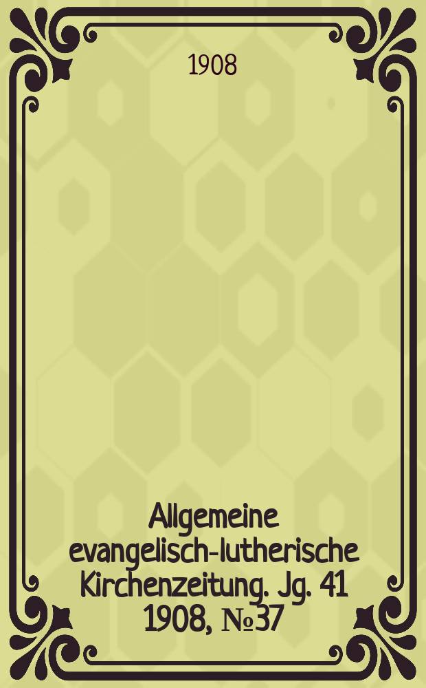 Allgemeine evangelisch-lutherische Kirchenzeitung. Jg. 41 1908, № 37