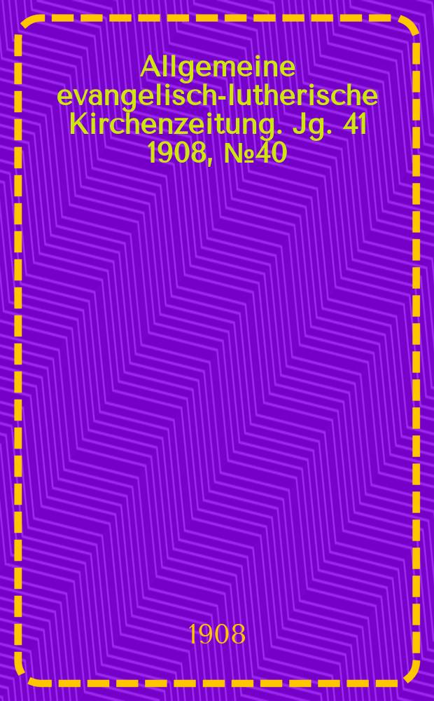 Allgemeine evangelisch-lutherische Kirchenzeitung. Jg. 41 1908, № 40