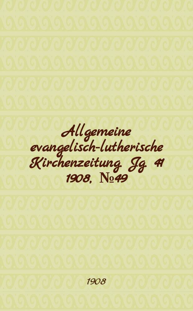 Allgemeine evangelisch-lutherische Kirchenzeitung. Jg. 41 1908, № 49
