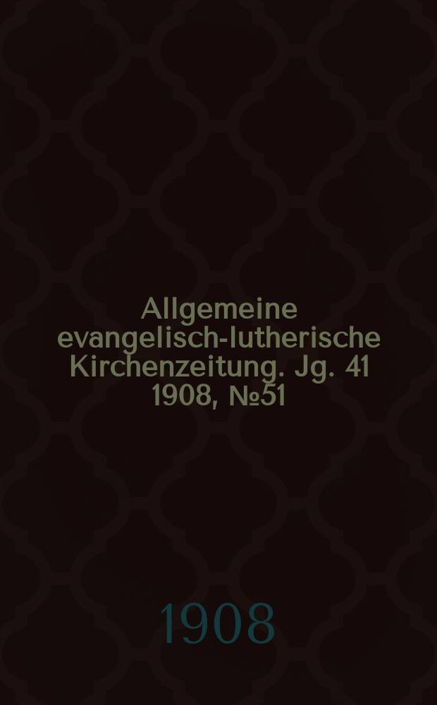 Allgemeine evangelisch-lutherische Kirchenzeitung. Jg. 41 1908, № 51