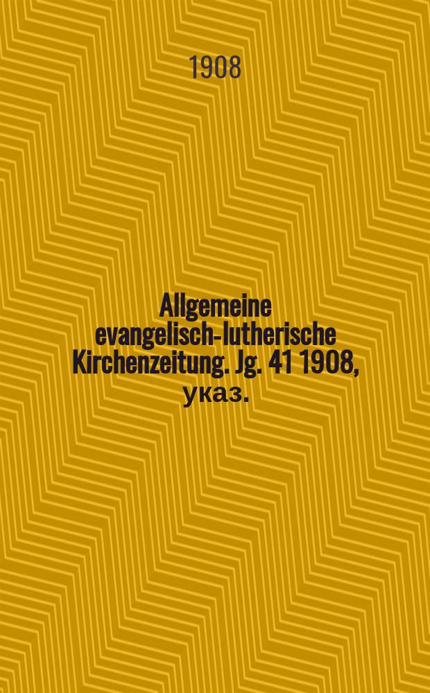 Allgemeine evangelisch-lutherische Kirchenzeitung. Jg. 41 1908, указ.