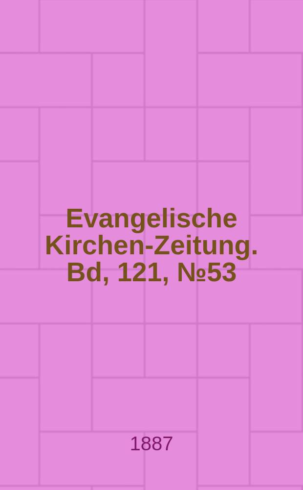 Evangelische Kirchen-Zeitung. [Bd, 121], № 53
