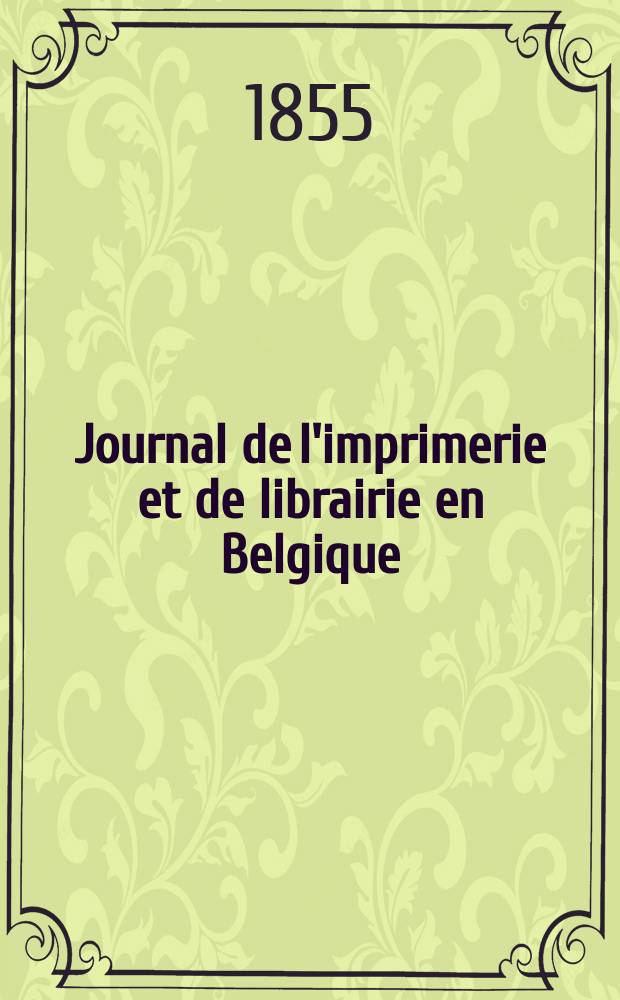 Journal de l'imprimerie et de librairie en Belgique : livres, estampes, œuvres de musique, cartes et plans. A. 2 1855, № 14