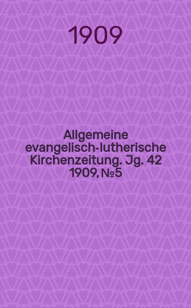 Allgemeine evangelisch-lutherische Kirchenzeitung. Jg. 42 1909, № 5