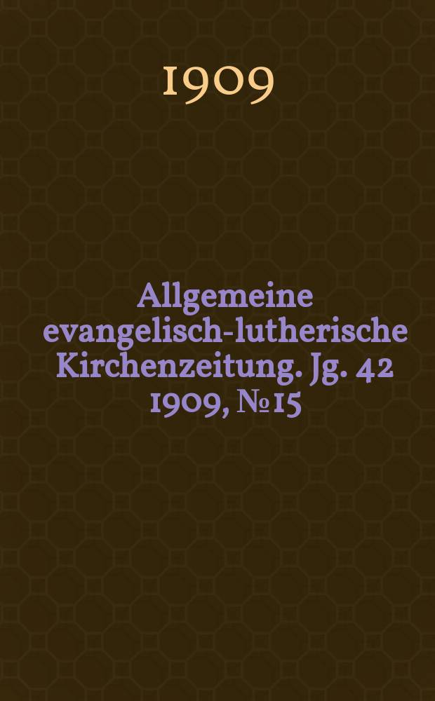 Allgemeine evangelisch-lutherische Kirchenzeitung. Jg. 42 1909, № 15