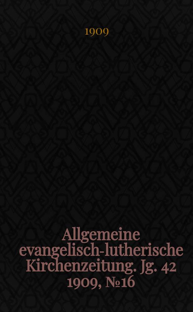 Allgemeine evangelisch-lutherische Kirchenzeitung. Jg. 42 1909, № 16
