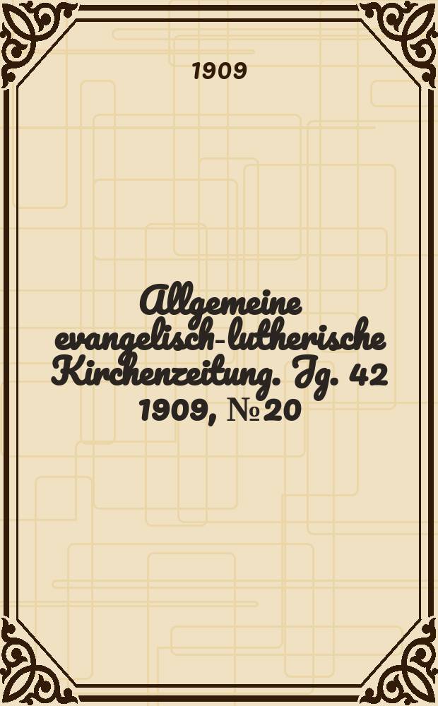 Allgemeine evangelisch-lutherische Kirchenzeitung. Jg. 42 1909, № 20