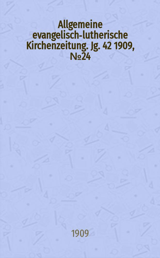 Allgemeine evangelisch-lutherische Kirchenzeitung. Jg. 42 1909, № 24