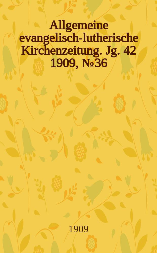 Allgemeine evangelisch-lutherische Kirchenzeitung. Jg. 42 1909, № 36