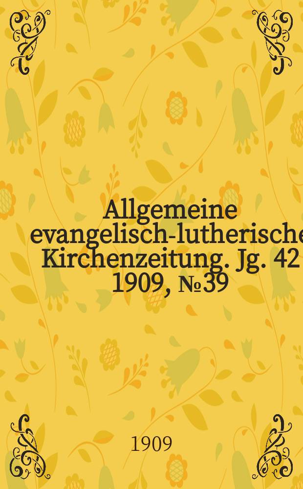 Allgemeine evangelisch-lutherische Kirchenzeitung. Jg. 42 1909, № 39
