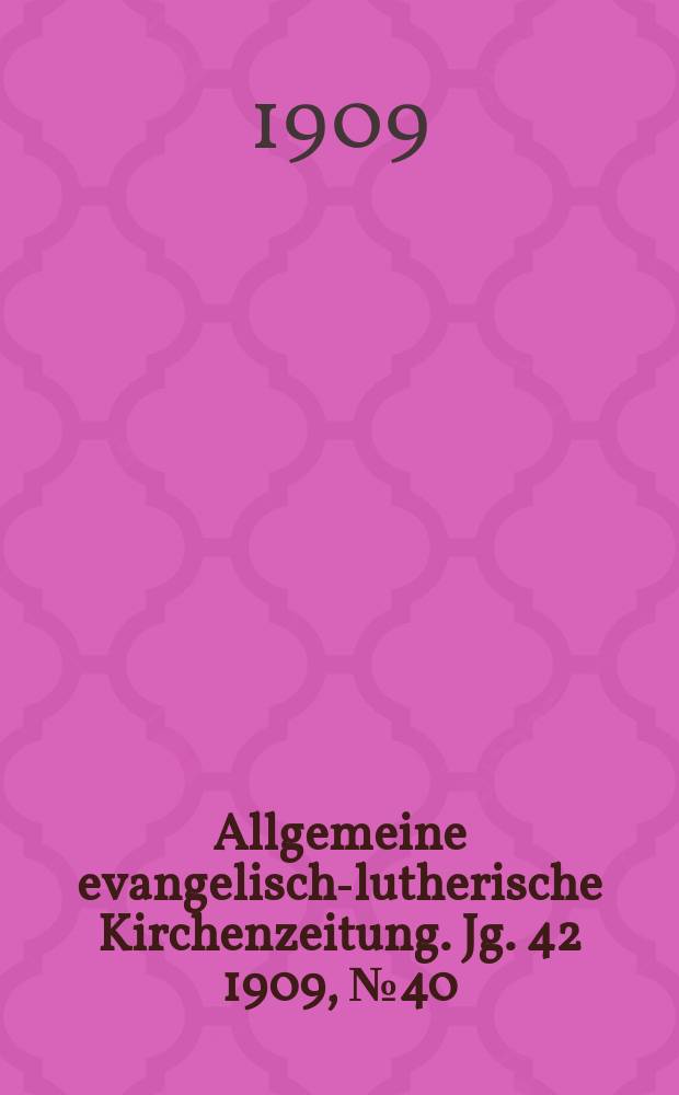 Allgemeine evangelisch-lutherische Kirchenzeitung. Jg. 42 1909, № 40