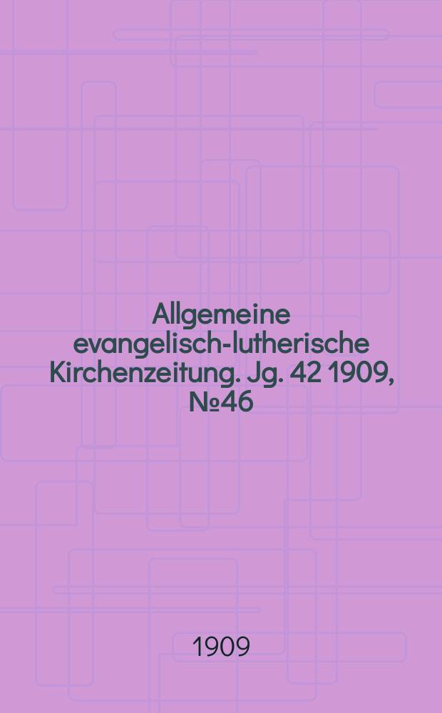 Allgemeine evangelisch-lutherische Kirchenzeitung. Jg. 42 1909, № 46