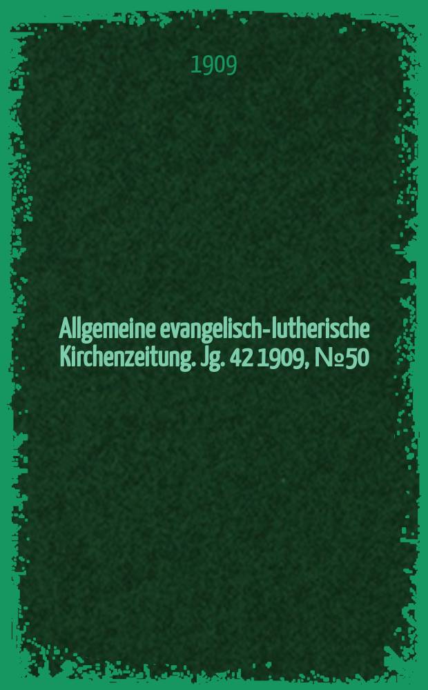 Allgemeine evangelisch-lutherische Kirchenzeitung. Jg. 42 1909, № 50