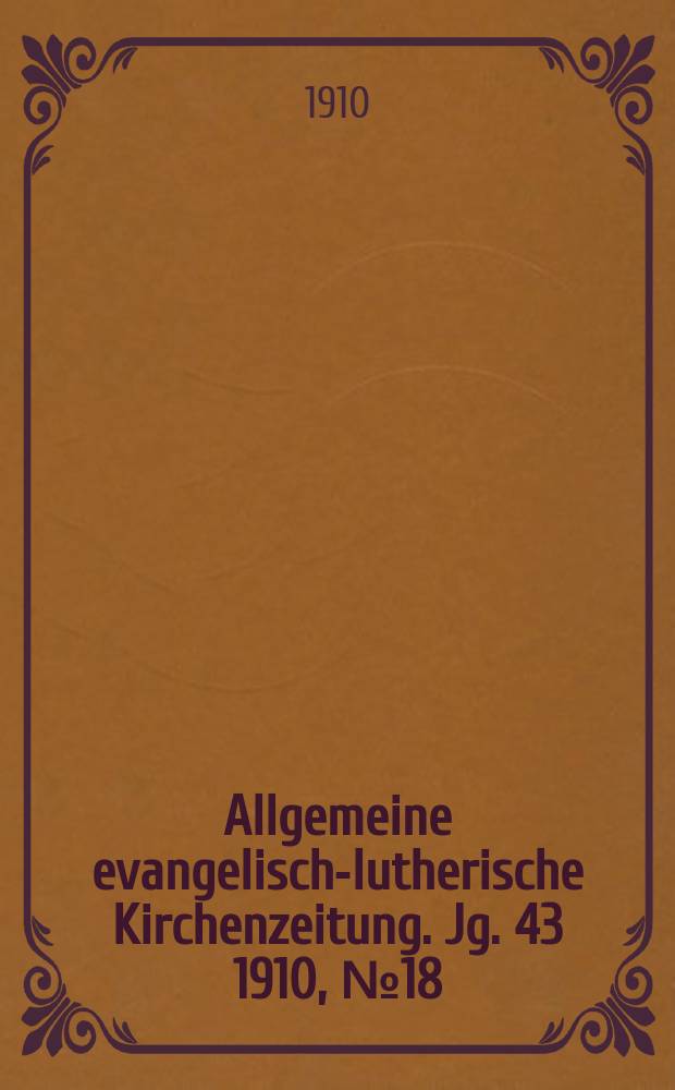 Allgemeine evangelisch-lutherische Kirchenzeitung. Jg. 43 1910, № 18