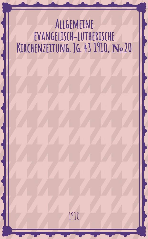 Allgemeine evangelisch-lutherische Kirchenzeitung. Jg. 43 1910, № 20