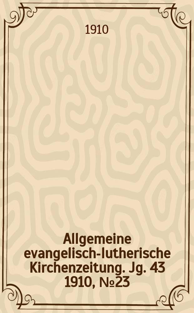 Allgemeine evangelisch-lutherische Kirchenzeitung. Jg. 43 1910, № 23