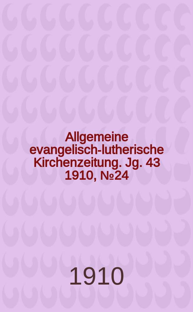Allgemeine evangelisch-lutherische Kirchenzeitung. Jg. 43 1910, № 24