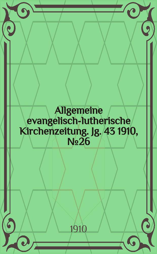 Allgemeine evangelisch-lutherische Kirchenzeitung. Jg. 43 1910, № 26