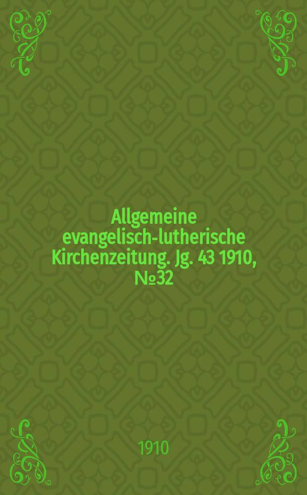Allgemeine evangelisch-lutherische Kirchenzeitung. Jg. 43 1910, № 32