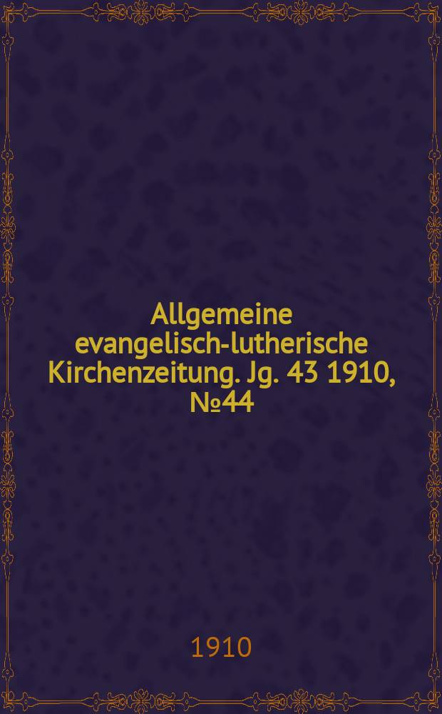 Allgemeine evangelisch-lutherische Kirchenzeitung. Jg. 43 1910, № 44