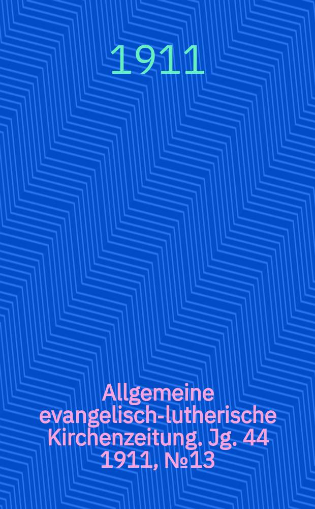 Allgemeine evangelisch-lutherische Kirchenzeitung. Jg. 44 1911, № 13