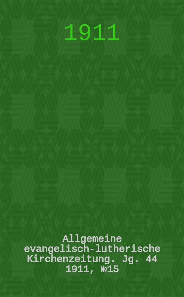 Allgemeine evangelisch-lutherische Kirchenzeitung. Jg. 44 1911, № 15