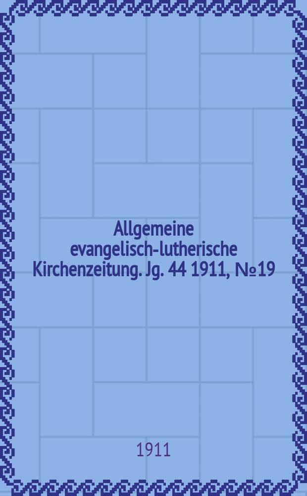 Allgemeine evangelisch-lutherische Kirchenzeitung. Jg. 44 1911, № 19