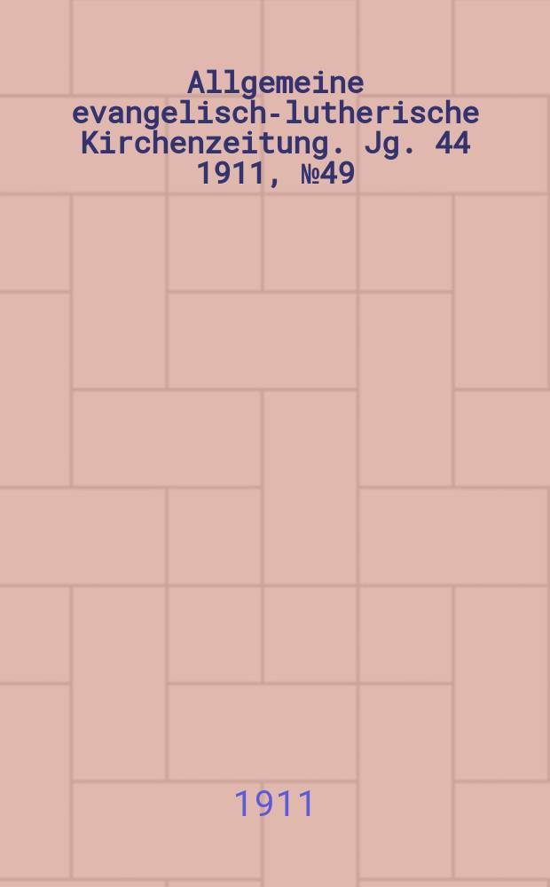 Allgemeine evangelisch-lutherische Kirchenzeitung. Jg. 44 1911, № 49