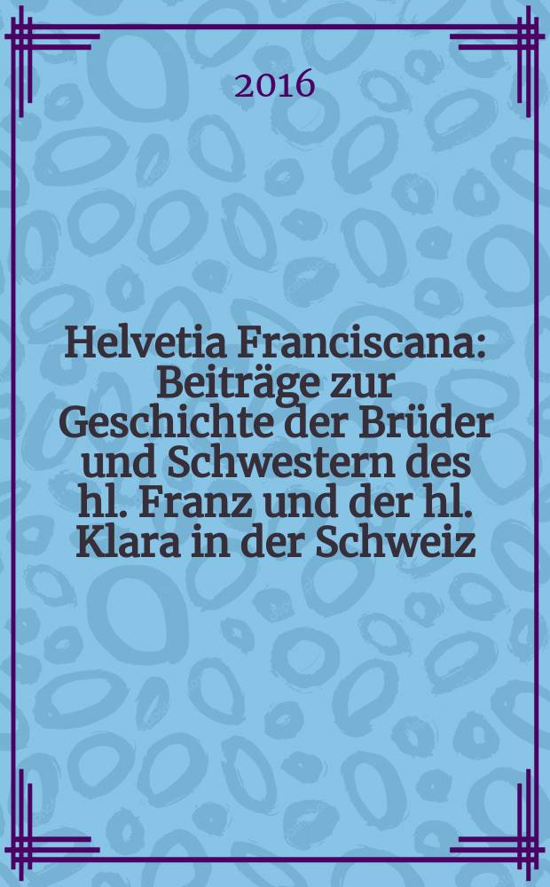Helvetia Franciscana : Beiträge zur Geschichte der Brüder und Schwestern des hl. Franz und der hl. Klara in der Schweiz = Гельвеция Францискана