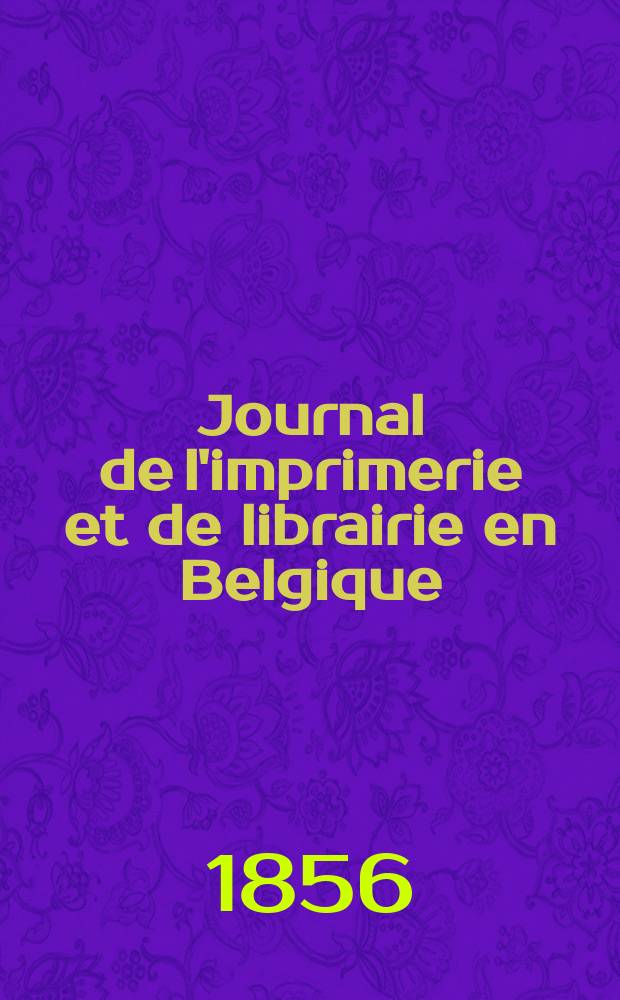 Journal de l'imprimerie et de librairie en Belgique : livres, estampes, &oelig;uvres de musique, cartes et plans. A. 3 1856, № 3
