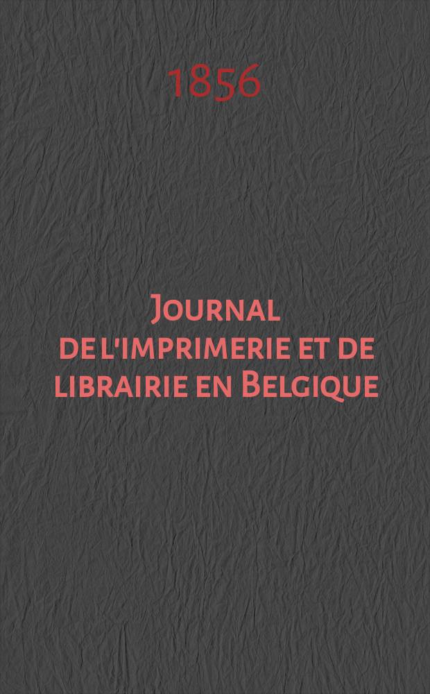 Journal de l'imprimerie et de librairie en Belgique : livres, estampes, œuvres de musique, cartes et plans. A. 3 1856, № 5