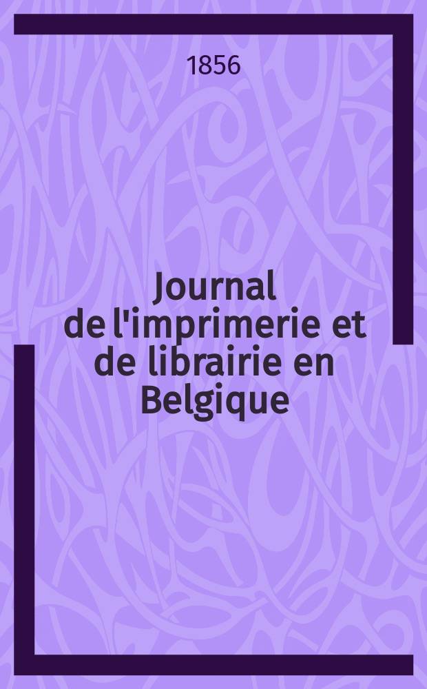 Journal de l'imprimerie et de librairie en Belgique : livres, estampes, œuvres de musique, cartes et plans. A. 3 1856, № 9